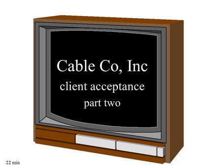 22 min Cable Co, Inc client acceptance part two. putnam rhodes & schaeffer.