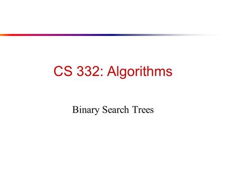 CS 332: Algorithms Binary Search Trees. Review: Dynamic Sets ● Next few lectures will focus on data structures rather than straight algorithms ● In particular,