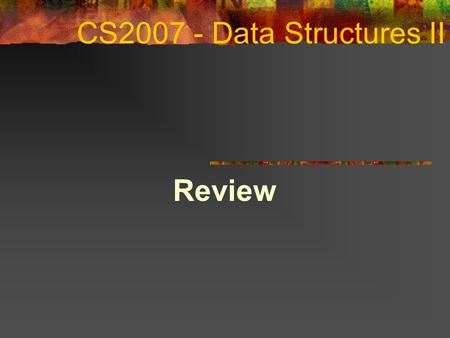 CS Data Structures II Review COSC 2006 April 14, 2017