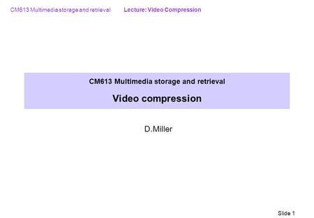 CM613 Multimedia storage and retrieval Video compression