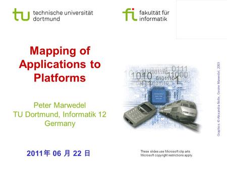 Mapping of Applications to Platforms Peter Marwedel TU Dortmund, Informatik 12 Germany Graphics: © Alexandra Nolte, Gesine Marwedel, 2003 These slides.