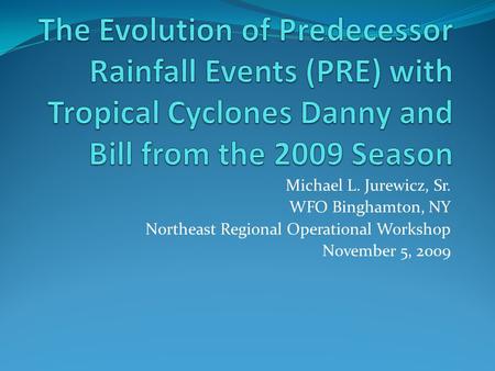 Michael L. Jurewicz, Sr. WFO Binghamton, NY Northeast Regional Operational Workshop November 5, 2009.