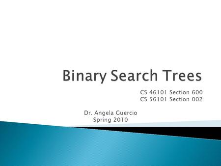 CS 46101 Section 600 CS 56101 Section 002 Dr. Angela Guercio Spring 2010.