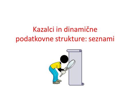 Kazalci in dinamične podatkovne strukture: seznami.