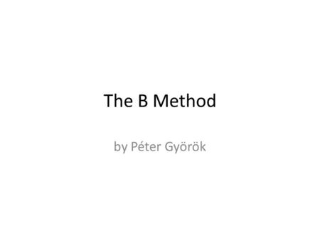 The B Method by Péter Györök. Contents Metadata The B language The Prover Demo.