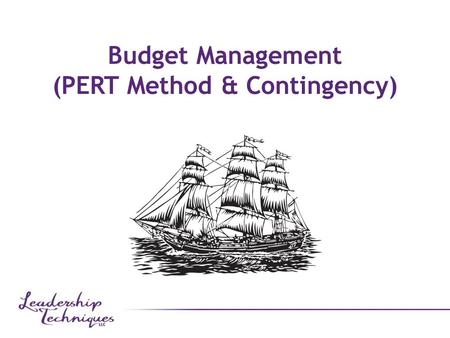 Budget Management (PERT Method & Contingency). Estimates “Trying to predict the future is like trying to drive down a country road at night with no lights.