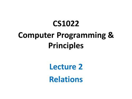 CS1022 Computer Programming & Principles Lecture 2 Relations.