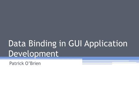 Data Binding in GUI Application Development Patrick O’Brien.