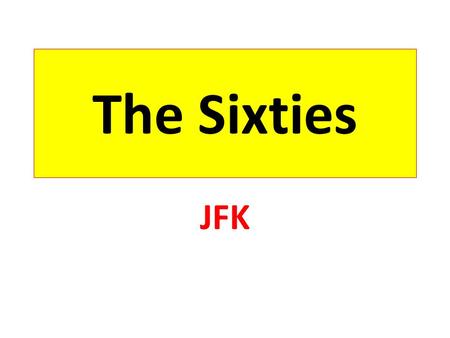 The Sixties JFK. JFK: WWII Hero Although plagued with lifelong serious health problems, he became a naval hero in World War II and won election to the.