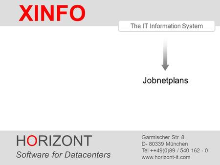 HORIZONT 1 XINFO ® The IT Information System HORIZONT Software for Datacenters Garmischer Str. 8 D- 80339 München Tel ++49(0)89 / 540 162 - 0 www.horizont-it.com.