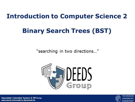 © Neeraj Suri EU-NSF ICT March 2006 Dependable Embedded Systems & SW Group www.deeds.informatik.tu-darmstadt.de Introduction to Computer Science 2 Binary.