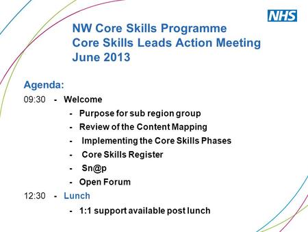 NW Core Skills Programme Core Skills Leads Action Meeting June 2013 Agenda: 09:30 - Welcome - Purpose for sub region group - Review of the Content Mapping.