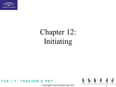 Copyright Course Technology 2001 1 Chapter 12: Initiating.