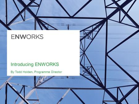 Introducing ENWORKS By Todd Holden, Programme Director.