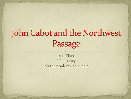 Ms. Elias US History iMater Academy 2014-2015. From 1500s and early 1600s many English, French, and Dutch explorers hoped to find the northwest passage.