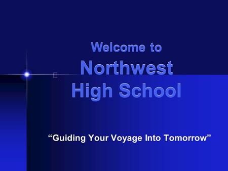 Welcome to Northwest High School “Guiding Your Voyage Into Tomorrow”