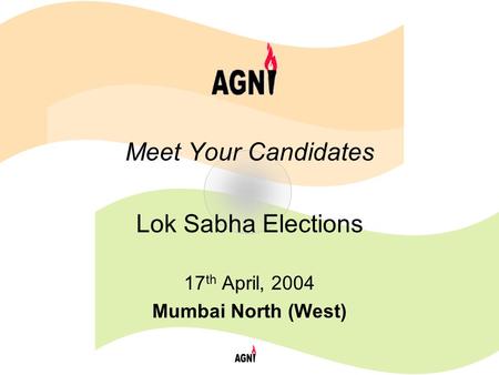 Meet Your Candidates Lok Sabha Elections 17 th April, 2004 Mumbai North (West)