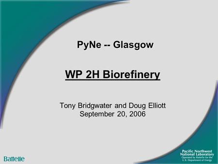 PyNe -- Glasgow WP 2H Biorefinery Tony Bridgwater and Doug Elliott September 20, 2006.