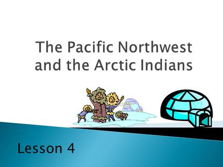 Lesson 4.  In the Northwest there was little agriculture.  Instead there were many fish, deer and other animals.  The true staple is seafood.  These.