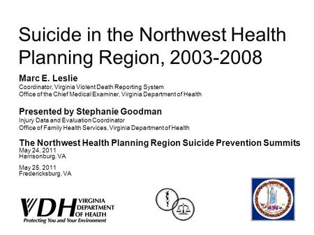 Suicide in the Northwest Health Planning Region, 2003-2008 Marc E. Leslie Coordinator, Virginia Violent Death Reporting System Office of the Chief Medical.