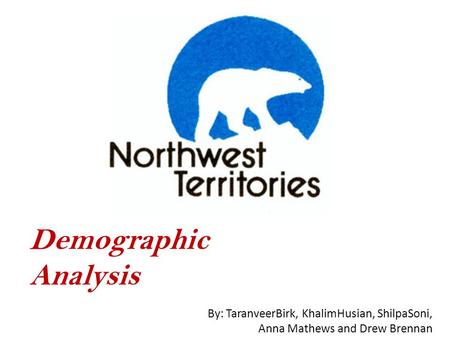 By: TaranveerBirk, KhalimHusian, ShilpaSoni, Anna Mathews and Drew Brennan Demographic Analysis.