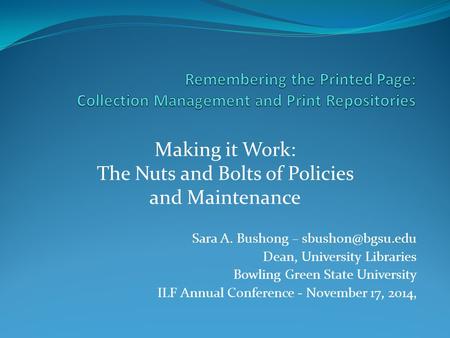 Sara A. Bushong – Dean, University Libraries Bowling Green State University ILF Annual Conference - November 17, 2014, Making it Work: