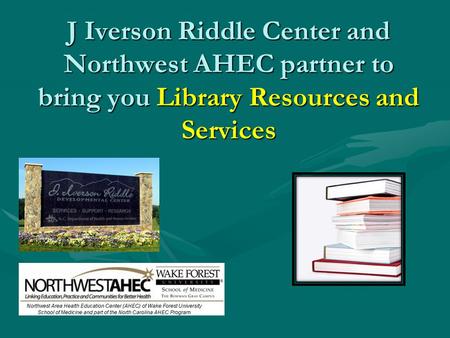 J Iverson Riddle Center and Northwest AHEC partner to bring you Library Resources and Services.