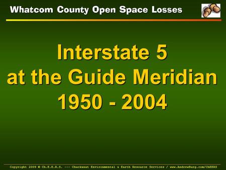 Copyright 2009 © Ch.E.E.R.S. --- Chuckanut Environmental & Earth Resource Services / www.AndrewBurg.com/ChEERS Whatcom County Open Space Losses Interstate.