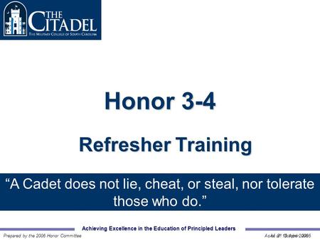 Achieving Excellence in the Education of Principled Leaders Prepared by the 2006 Honor CommitteeAs of 31 October 2005 Honor 3-4 Refresher Training As of.