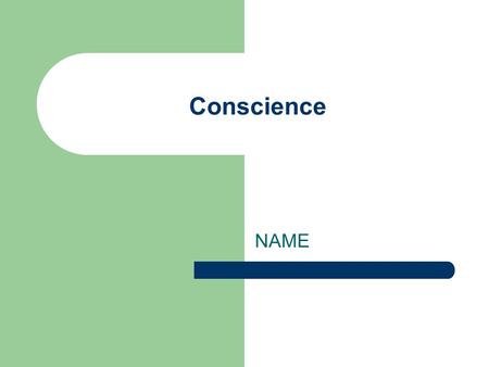 Conscience NAME Inadequate definition Little/inner voice Upbringing Feeling ( guilty)