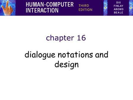 Chapter 16 dialogue notations and design. Dialogue Notations and Design Dialogue Notations –Diagrammatic state transition networks, JSD diagrams, flow.