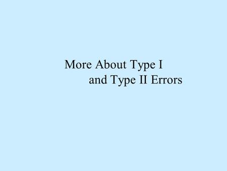 More About Type I and Type II Errors. O.J. Simpson trial: the situation O.J. is assumed innocent. Evidence collected: size 12 Bruno Magli bloody footprint,