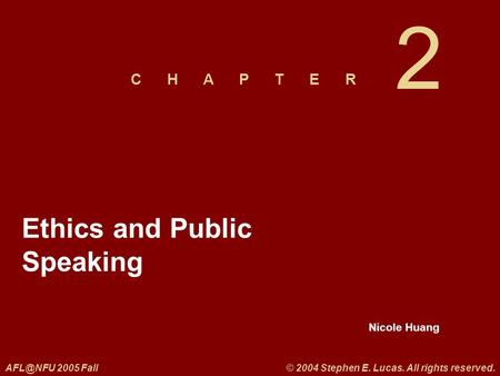 Nicole Huang C H A P T E R 2005 Fall© 2004 Stephen E. Lucas. All rights reserved. 2 Ethics and Public Speaking.