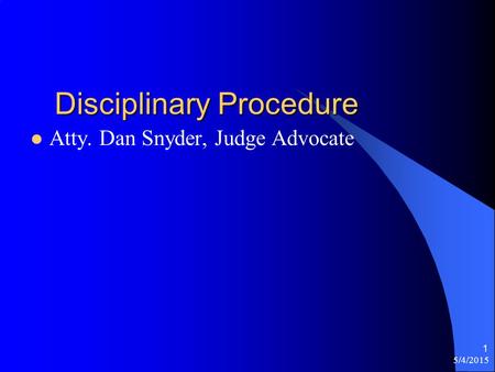 Disciplinary Procedure Atty. Dan Snyder, Judge Advocate 5/4/2015 1.