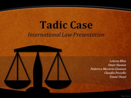 Tadic Case International Law Presentation Letizia Blini Omer Husain Federico Macario Gioanas Claudio Paciello Emmi Unsal.