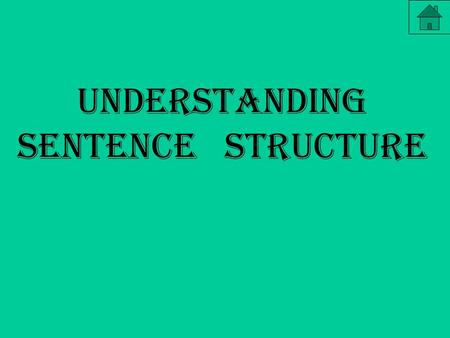 Understanding Sentence Structure. With an understanding of sentence structure, you should be able to: - identify and name the parts of a sentence - rearrange.