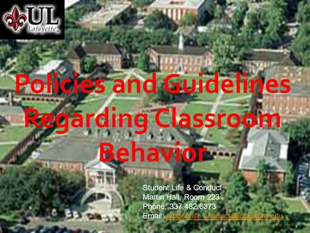 11 Policies and Guidelines Regarding Classroom Behavior Student Life & Conduct Martin Hall, Room 223 Phone: 337.482.6373