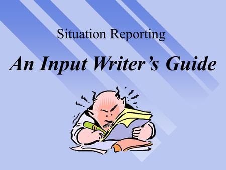 Situation Reporting An Input Writer’s Guide. SITREP 2 Administrivia n Sign-In Sheet n Pagers and Cell Phones to Stun n Fire Exits and Safety n Course.