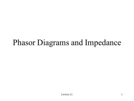 Lecture 211 Phasor Diagrams and Impedance. Lecture 212 Set Phasors on Stun 1.Sinusoids-amplitude, frequency and phase (Section 8.1) 2.Phasors-amplitude.