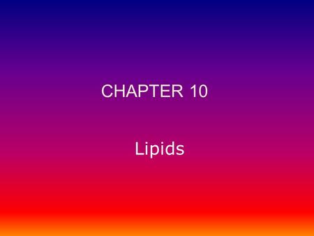 Lipids CHAPTER 10. Lipids –Biological roles of lipids –Structure and properties of storage lipids –Structure and properties of membrane lipids –Structure.