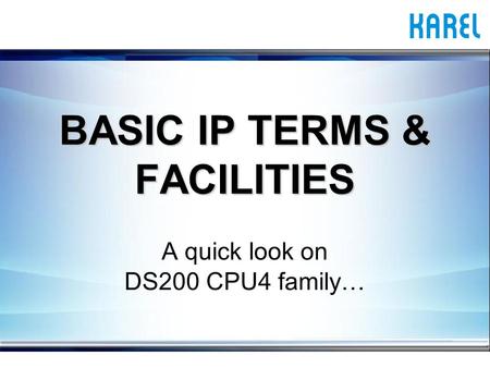 BASIC IP TERMS & FACILITIES A quick look on DS200 CPU4 family…