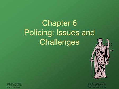 CRIMINAL JUSTICE A Brief Introduction, 6/E by Frank Schmalleger ©2006 Pearson Education, Inc. Pearson Prentice Hall Upper Saddle River, NJ 07458 Chapter.