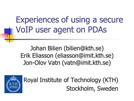 Experiences of using a secure VoIP user agent on PDAs Johan Bilien Erik Eliasson Jon-Olov Vatn