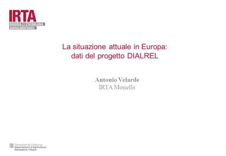 La situazione attuale in Europa: dati del progetto DIALREL Antonio Velarde IRTA Monells.