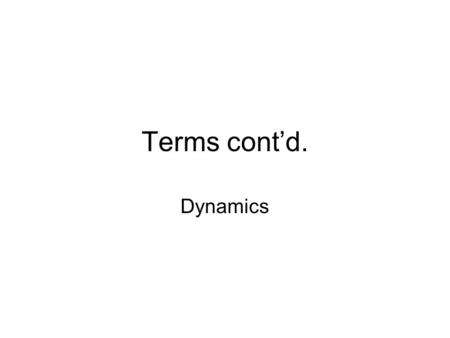 Terms cont’d. Dynamics. Relative loudness or softness of a sound. A trumpet soft is still louder than an acoustic guitar played loud!