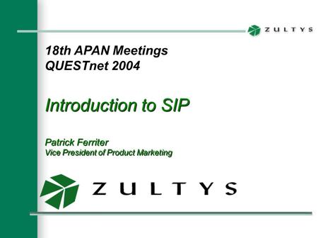 18th APAN Meetings QUESTnet 2004 Introduction to SIP Patrick Ferriter Vice President of Product Marketing.