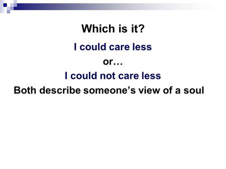 Which is it? I could care less or… I could not care less Both describe someone’s view of a soul.