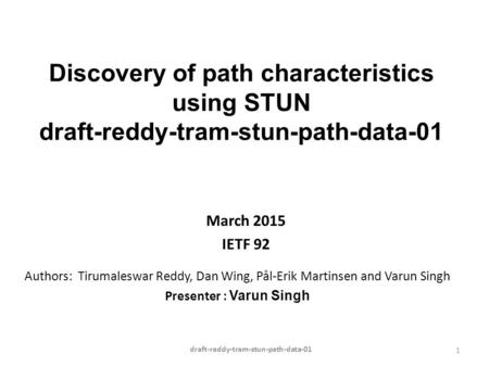 March 2015 IETF 92 Authors: Tirumaleswar Reddy, Dan Wing, Pål-Erik Martinsen and Varun Singh Presenter : Varun Singh draft-reddy-tram-stun-path-data-01.