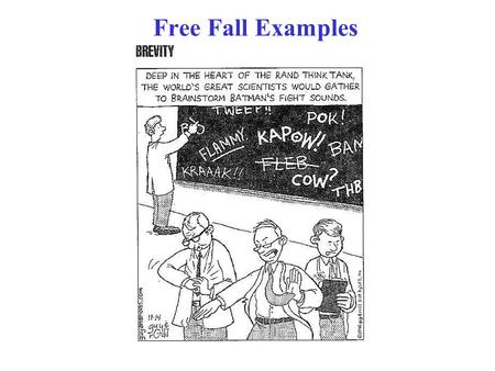 Free Fall Examples. Example 2-14 Falling from a tower (v 0 = 0) Note! Take y as positive DOWNWARD! v = at y = (½)at 2 a = g = 9.8 m/s 2.