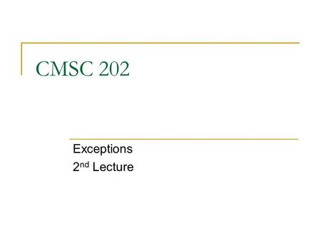 CMSC 202 Exceptions 2 nd Lecture. Aug 7, 20072 Methods may fail for multiple reasons public class BankAccount { private int balance = 0, minDeposit =